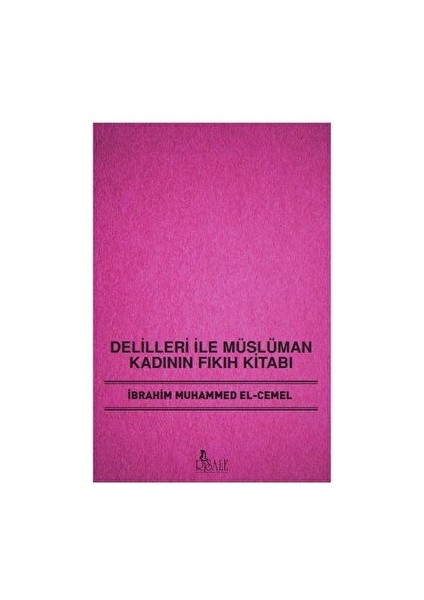 Delilleri ile Müslüman Kadının Fıkıh Kitabı - Kolektif