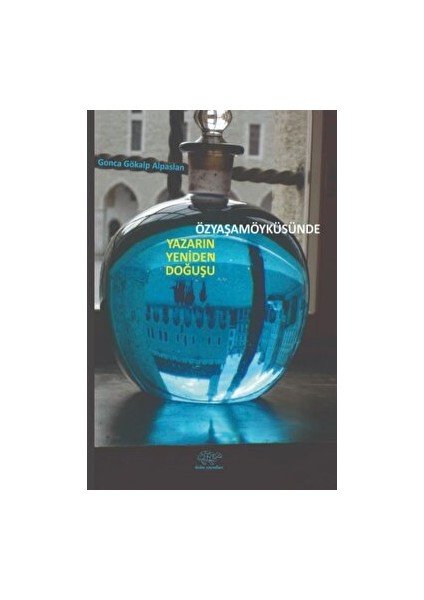 Özyaşamöyküsünde Yazarın Yeniden Doğuşu - Gonca Gökalp Alpaslan - Gonca Gökalp Alpaslan