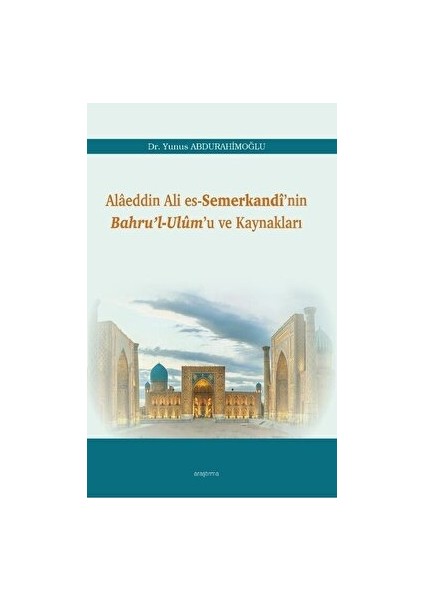 Alaeddin Ali Es-Semerkandi’nin Bahru’l-Ulum’u ve Kaynakları - Kolektif