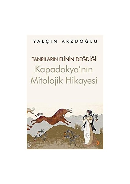 Tanrıların Elinin Değdiği Kapadokya’nın Mitolojik Hikayesi