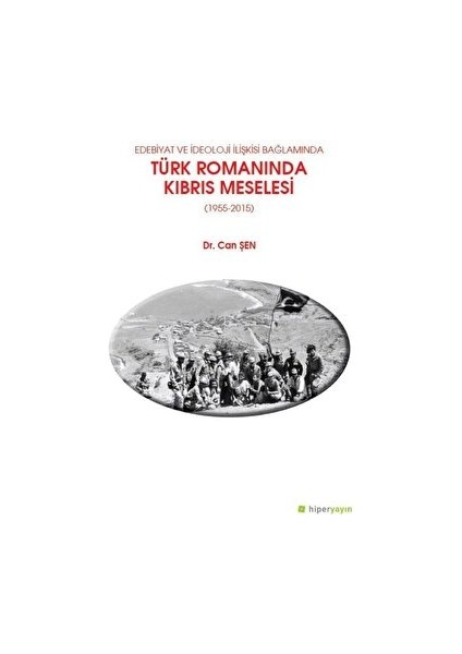 Edebiyat ve Ideoloji Ilişkisi Bağlamında Türk Romanında Kıbrıs Meselesi (1955-2015) - Can Şen - Can Şen