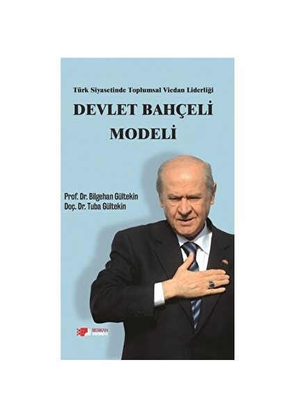 Türk Siyasetinde Toplumsal Vicdan Liderliği - Devlet Bahçeli Modeli - Tuba Gültekin