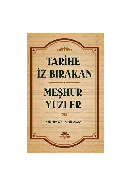 Tarihe Iz Bırakan Meşhur Yüzler - Mehmet Akbulut - Mehmet Akbulut