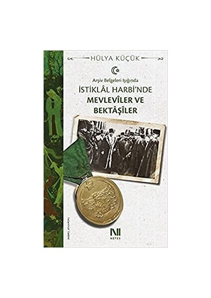 Arşiv Belgeleri Işığında Istiklal Harbi'nde Mevleviler ve Bektaşiler - Hülya Küçük