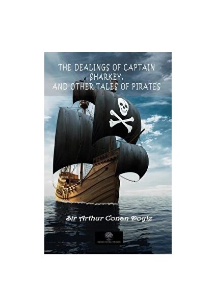 The Dealings Of Captain Sharkey, And Other Tales Of Pirates - Sir Arthur Conan Doyle - Sir Arthur Conan Doyle