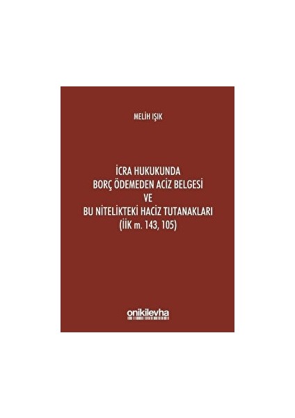 On İki Levha Yayınları Icra Hukukunda Borç Ödemeden Aciz Belgesi ve Bu Nitelikteki Haciz Tutanakları (Iik M. 143, 105)