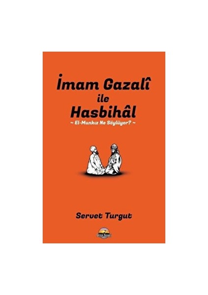 İmam-ı Gazali ile Hasbihal: El-Munkız Ne Söylüyor? - Servet Turgut