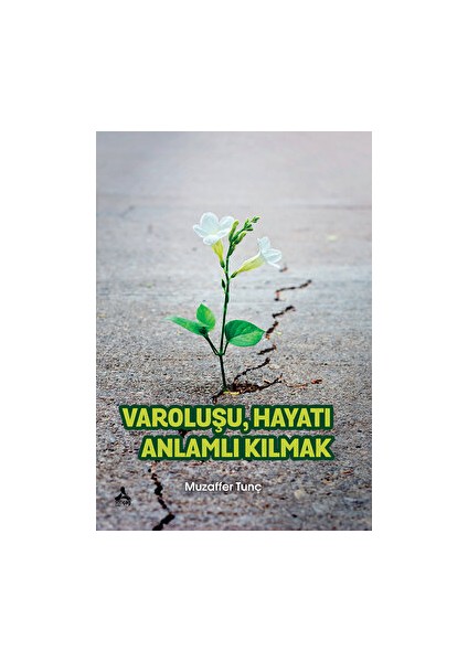 Varoluşu Hayatı Anlamlı Kılmak - Muzaffer Tunç - Muzaffer Tunç