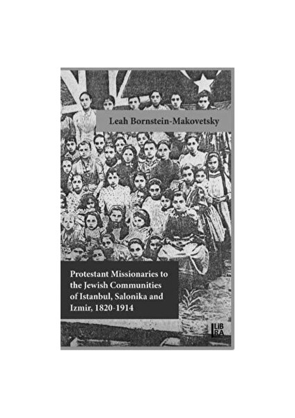 Protestant Missionaries To The Jewish Communities Of Istanbul, Salonika And Izmir 1820-1914