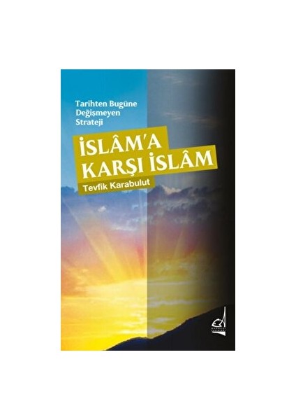 Tarihten Bugüne Değişmeyen Strateji - Islama Karşı Islam - Tevfik Karabulut