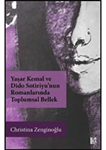 Yaşar Kemal ve Dido Sotiriyu’nun Romanlarında Toplumsal Bellek - Christina Zenginoğlu - Christina Zenginoğlu