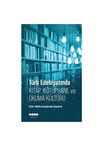 Türk Edebiyatında Kitap, Kütüphane ve Okuma Kültürü - Mehlika Karagözoğlu Aslıyüksek - Mehlika Karagözoğlu Aslıyüksek