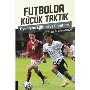 Futbolda Küçük Taktik Oyunların Eğitimi ve Öğretimi - Mehmet Koçak