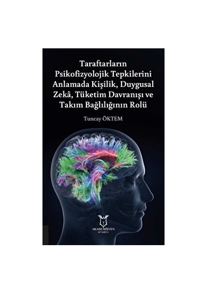 Taraftarların Psikofizyolojik Tepkilerini Anlamada Kişilik, Duygusal Zeka, Tüketim Davranışı ve Takım Bağlılığının Rolü - Tuncay Öktem - Tuncay Öktem