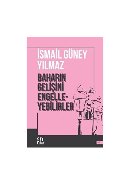 Baharın Gelişini Engelleyebilirler - İsmail Güney Yılmaz - İsmail Güney Yılmaz