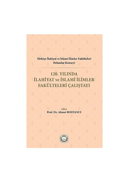 Türkiye Ilahiyat ve Islami Ilimler Fakülteleri Dekanlar Konseyi 120. Yılında Ilahiyat ve Islami Ilimler Fakülteleri Çalıştayı