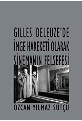 Gilles Deleuze’de Imge Hareketi Olarak Sinemanın Felsefesi - Özcan Yılmaz Sütçü