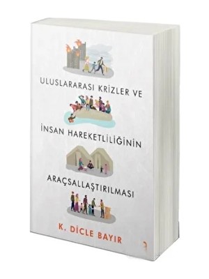 Uluslararası Krizler ve Insan Hareketliliğinin Araçsallaştırılması - K. Dicle Bayır
