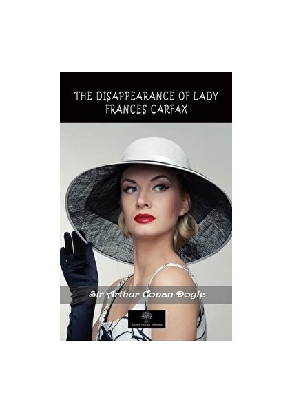 The Disappearance Of Lady Frances Carfax - Sir Arthur Conan Doyle - Sir Arthur Conan Doyle