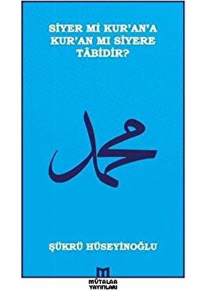 Siyer Mi Kur’an’a Kur’an Mı Siyere Tabidir?