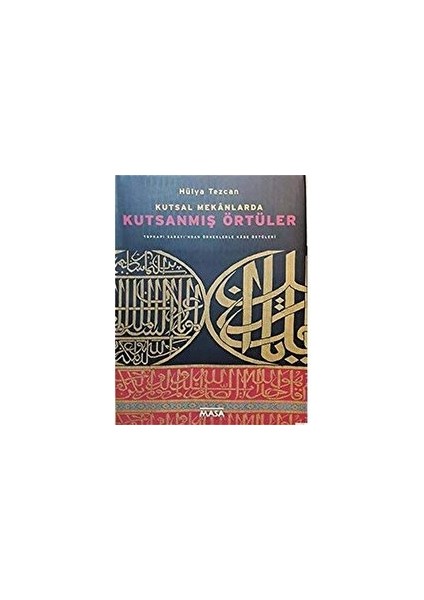 Kutsal Mekanlarda Kutsanmış Örtüler : Topkapı Sarayı'ndan Örneklerle Kabe Örtüleri - Hülya Tezcan