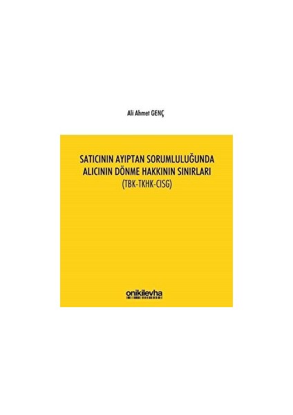 Satıcının Ayıptan Sorumluluğunda Alıcının Dönme Hakkının Sınırları (Tbk-Tkhk-Cısg) - Ali Ahmet Genç