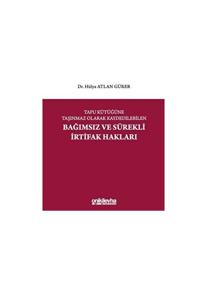Tapu Kütüğüne Taşınmaz Olarak Kaydedilebilen Bağımsız ve Sürekli Irtifak Hakları - Hülya Atlan Gürer (Ciltli)