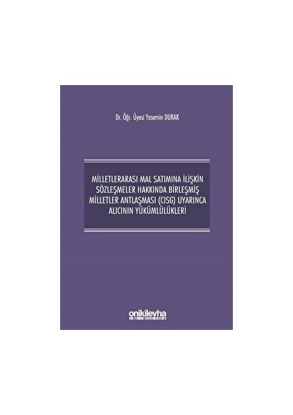 Milletlerarası Mal Satımına Ilişkin Sözleşmeler Hakkında Birleşmiş Milletler Antlaşması (Cısg) Uyarınca Alıcının Yükümlülükleri - Yasemin Durak (Ciltli)
