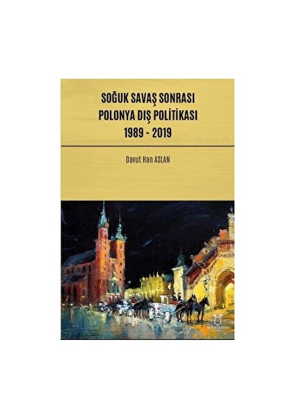 Soğuk Savaş Sonrası Polonya Dış Politikası: 1989 - 2019 - Davut Han Aslan
