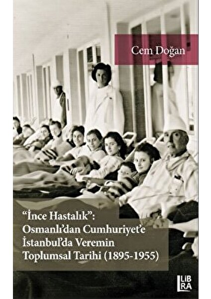 "ince Hastalık": Osmanlı'dan Cumhuriyet'e Istanbul'da Veremin Toplumsal Tarihi (1895-1955) - Cem Doğan