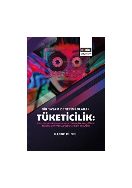 Bir Yaşam Deneyimi Olarak Tüketicilik - Hande Bilsel