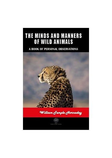 The Minds And Manners Of Wild Animals - William Temple Hornaday