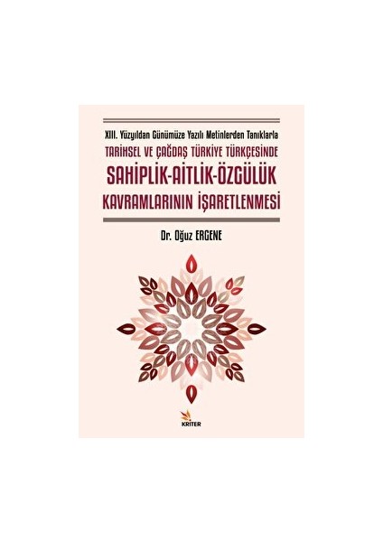 Xııı. Yüzyıldan Günümüze Yazılı Metinlerden Tanıklarla Tarihsel ve Çağdaş Türkiye Türkçesinde Sahiplik - Aitlik - Özgülük Kavramlarının Işaretlenmesi - Oğuz Ergene