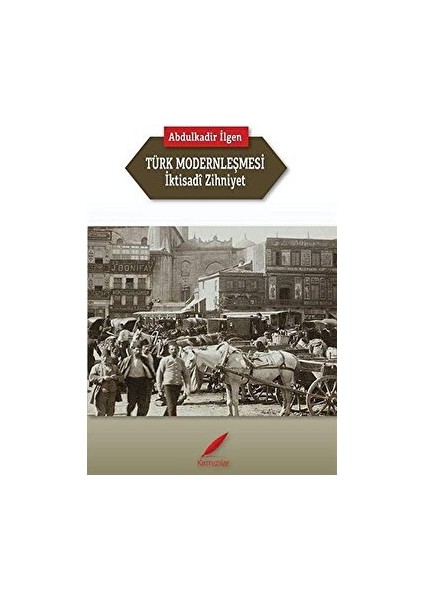 Türk Modernleşmesi ve Iktisadi Zihniyet - Abdulkadir İlgen