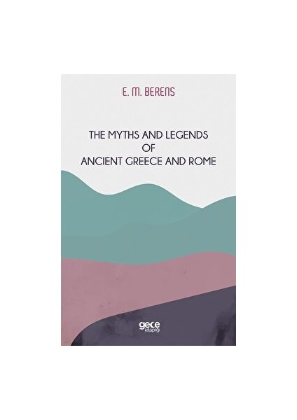 The Myths And Legends Of Ancient Greece And Rome - E. M. Berens