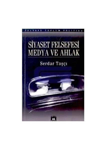 Siyaset Felsefesi Medya ve Ahlak - Serdar Taşçı