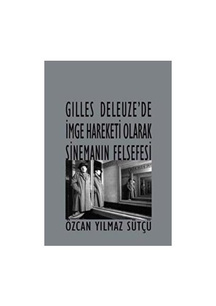Gilles Deleuze’de Imge Hareketi Olarak Sinemanın Felsefesi - Özcan Yılmaz Sütçü