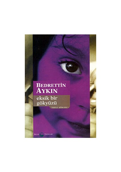 Eksik Bir Gökyüzü Toplu Şiirleri 1 (1970-90) - Bedrettin Aykın - Bedrettin Aykın