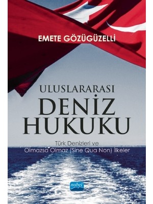 Uluslararası Deniz Hukuku - Türk Denizleri ve Olmazsa Olmaz (Sine Qua Non) Ilkeler