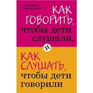 Как Говорить, Чтобы Дети Слушали, И Как Слушать, Чтобы Дети Говорили      Kak Govorit, Chtoby Deti Slushali, I Kak Slushat, Chtoby Deti Govorili - Elaine Mazlish