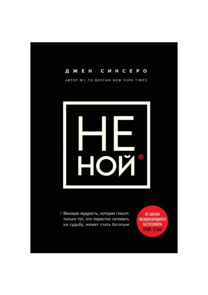 Не Ной. Вековая Мудрость, Которая Гласит: Хватит Жаловаться Пора Становиться Богатым Ne Noj.tolko Tot, Kto Perestal Setovat Na Sudbu, Mozhet Stat Bogatym - Jen Sincero