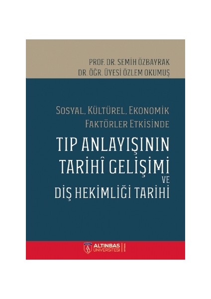 Sosyal, Kültürel, Ekonomik Faktörler Etkisinde Tıp Anlayışının Tarihî Gelişimi ve Diş Hekimliği Tarihi