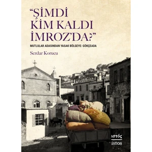 “şimdi Kim Kaldı Imroz’da?” Mutlular Adasından Yasak Bölgeye: Gökçeada - Serdar Korucu