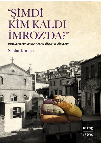 “şimdi Kim Kaldı Imroz’da?” Mutlular Adasından Yasak Bölgeye: Gökçeada - Serdar Korucu