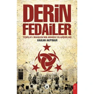 Derin Fedailer Teşkilatı Mahsusanın Amansız Silahşorları Ittihat ve Terakkinin Perde Arkası