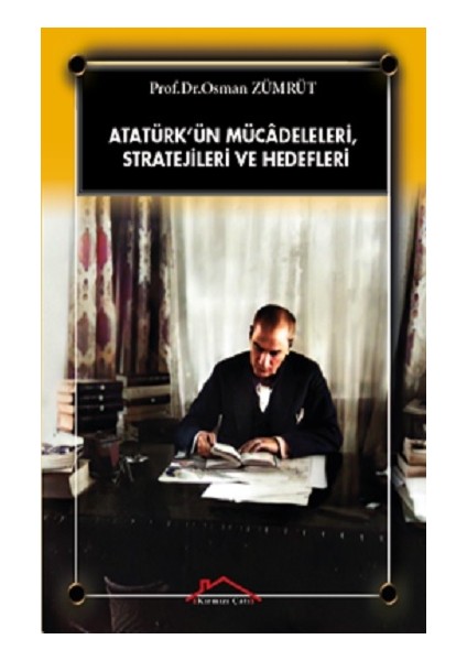 Atatürk’ün Mücadeleleri, Stratejileri ve Hedefleri