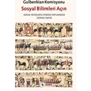 Sosyal Bilimleri Açın - Sosyal Bilimlerin Yeniden Yapılanması Üzerine Gulbenkian Komisyonu Raporu-Gulbenkian Komisyonu