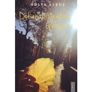 Dokunabilseydim Güneş’e - Hülya Alkuş