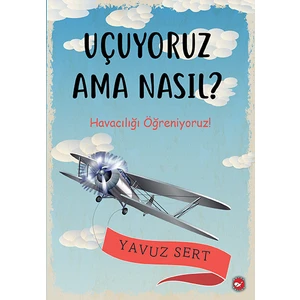 Uçuyoruz Ama Nasıl?  Havacılığı Öğreniyoruz! - Yavuz Sert