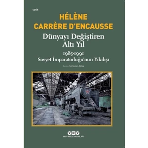 Dünyayı Değiştiren Altı Yıl 1985-1991 Sovyet İmparatorluğu’nun Yıkılışı - Helene Carrere D’Encausse